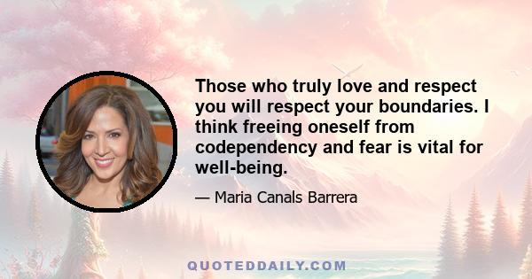 Those who truly love and respect you will respect your boundaries. I think freeing oneself from codependency and fear is vital for well-being.