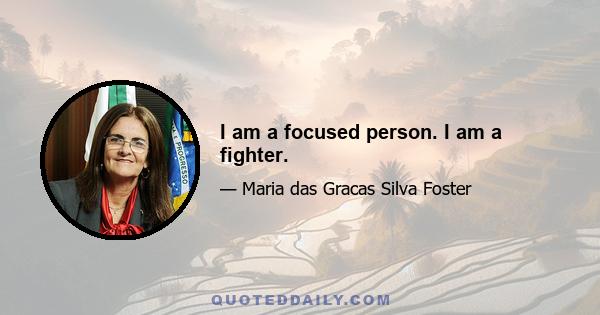 I am a focused person. I am a fighter.