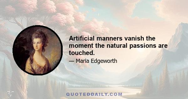 Artificial manners vanish the moment the natural passions are touched.