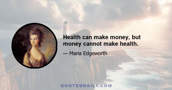 Health can make money, but money cannot make health.