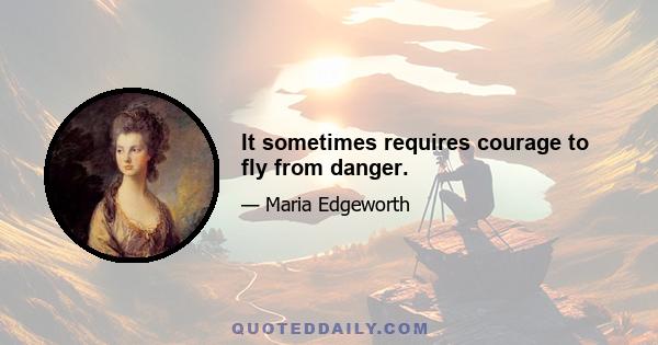 It sometimes requires courage to fly from danger.