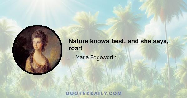 Nature knows best, and she says, roar!