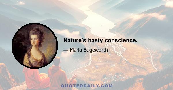 Nature's hasty conscience.