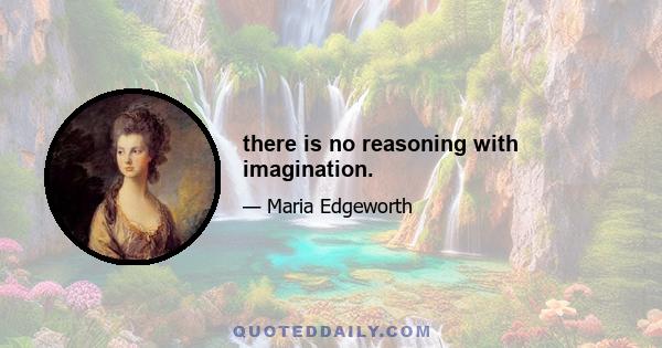 there is no reasoning with imagination.