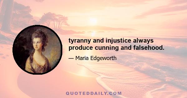 tyranny and injustice always produce cunning and falsehood.