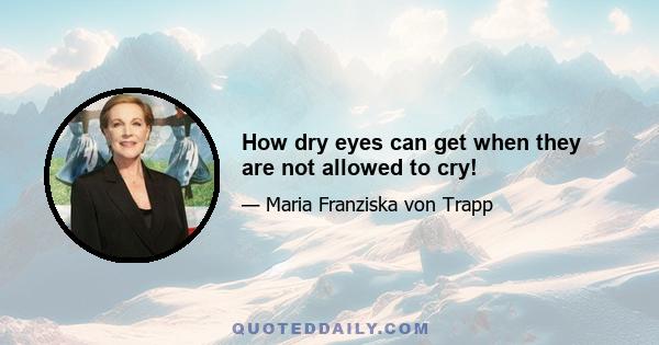 How dry eyes can get when they are not allowed to cry!