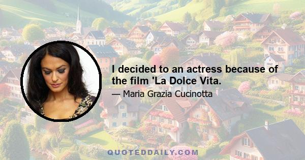 I decided to an actress because of the film 'La Dolce Vita.