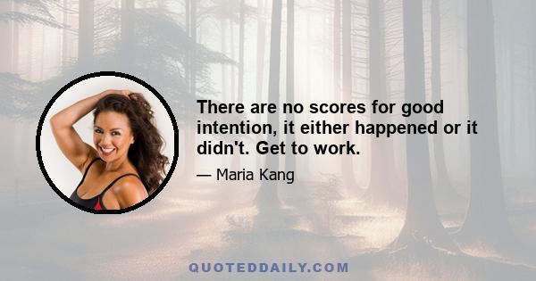 There are no scores for good intention, it either happened or it didn't. Get to work.