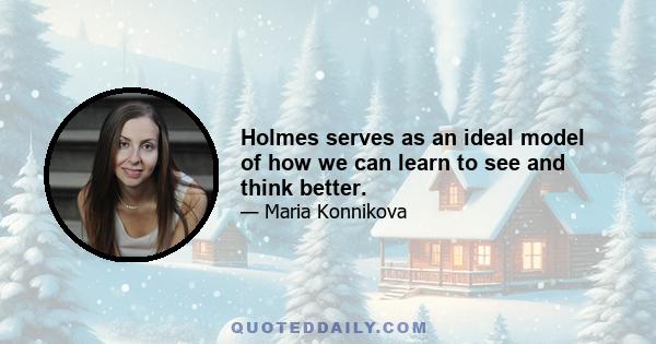 Holmes serves as an ideal model of how we can learn to see and think better.