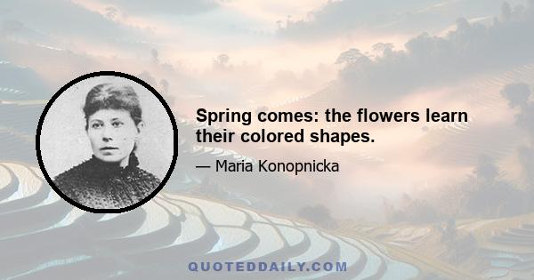 Spring comes: the flowers learn their colored shapes.