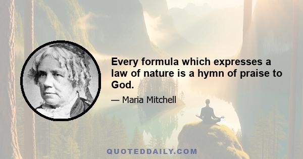 Every formula which expresses a law of nature is a hymn of praise to God.