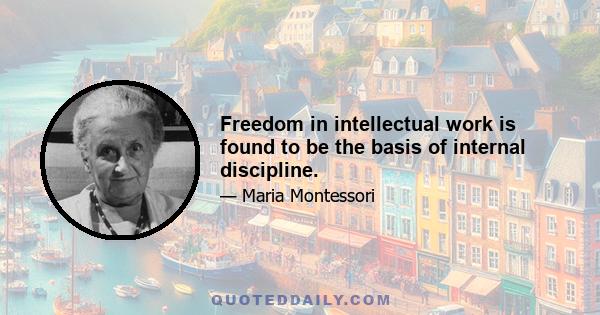 Freedom in intellectual work is found to be the basis of internal discipline.