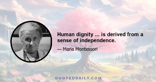 Human dignity ... is derived from a sense of independence.