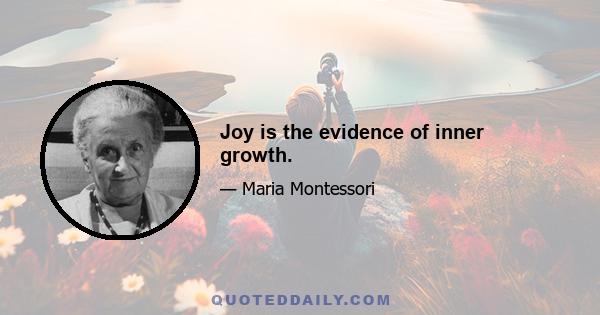 Joy is the evidence of inner growth.