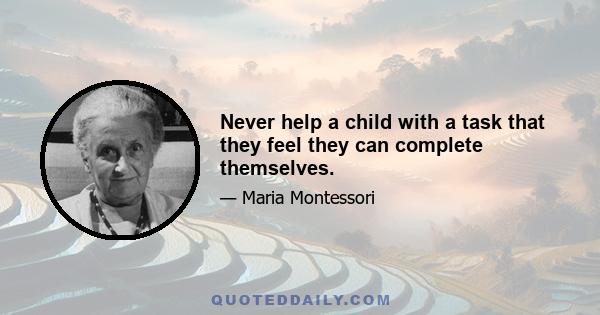 Never help a child with a task that they feel they can complete themselves.