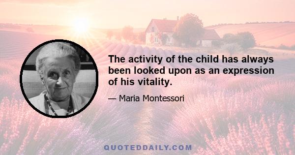 The activity of the child has always been looked upon as an expression of his vitality.