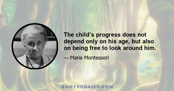 The child’s progress does not depend only on his age, but also on being free to look around him.