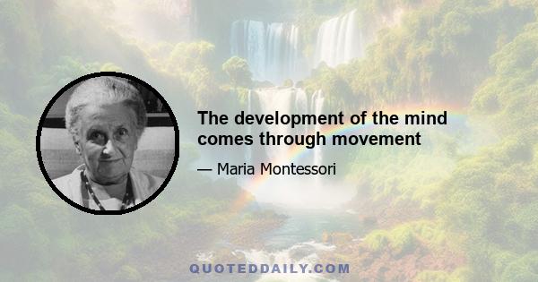 The development of the mind comes through movement