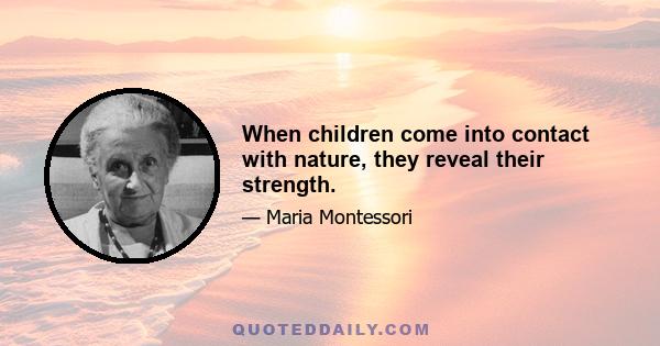 When children come into contact with nature, they reveal their strength.