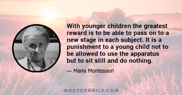 With younger children the greatest reward is to be able to pass on to a new stage in each subject. It is a punishment to a young child not to be allowed to use the apparatus but to sit still and do nothing.