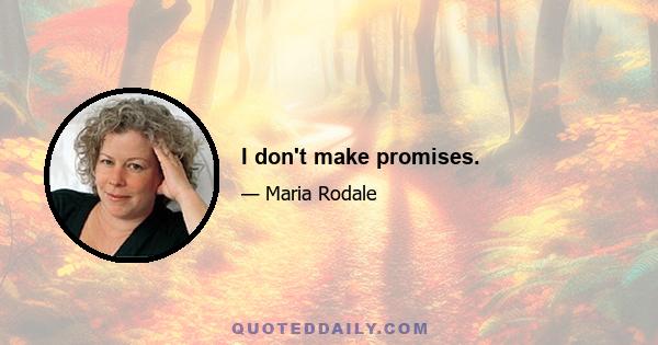 I don't make promises.