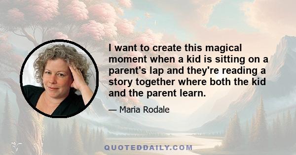 I want to create this magical moment when a kid is sitting on a parent's lap and they're reading a story together where both the kid and the parent learn.