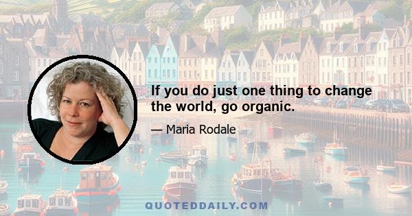 If you do just one thing to change the world, go organic.