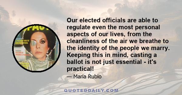 Our elected officials are able to regulate even the most personal aspects of our lives, from the cleanliness of the air we breathe to the identity of the people we marry. Keeping this in mind, casting a ballot is not