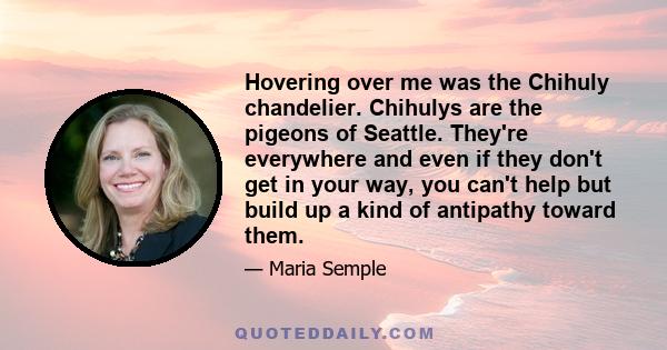 Hovering over me was the Chihuly chandelier. Chihulys are the pigeons of Seattle. They're everywhere and even if they don't get in your way, you can't help but build up a kind of antipathy toward them.