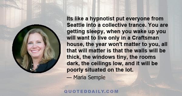 Its like a hypnotist put everyone from Seattle into a collective trance. You are getting sleepy, when you wake up you will want to live only in a Craftsman house, the year won't matter to you, all that will matter is