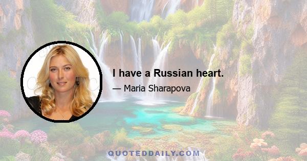 I have a Russian heart.