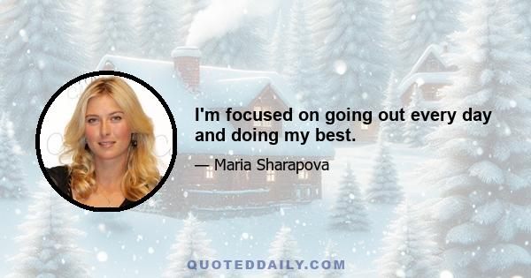 I'm focused on going out every day and doing my best.