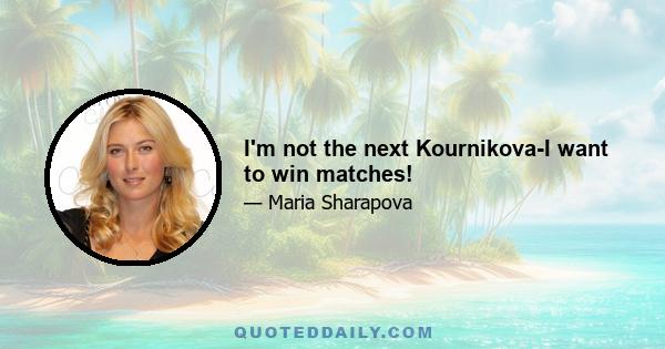 I'm not the next Kournikova-I want to win matches!