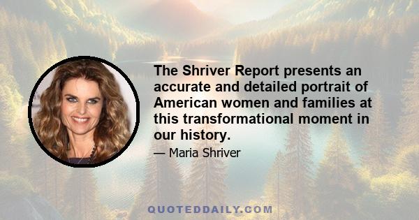 The Shriver Report presents an accurate and detailed portrait of American women and families at this transformational moment in our history.