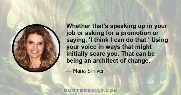 Whether that's speaking up in your job or asking for a promotion or saying, 'I think I can do that.' Using your voice in ways that might initially scare you. That can be being an architect of change.