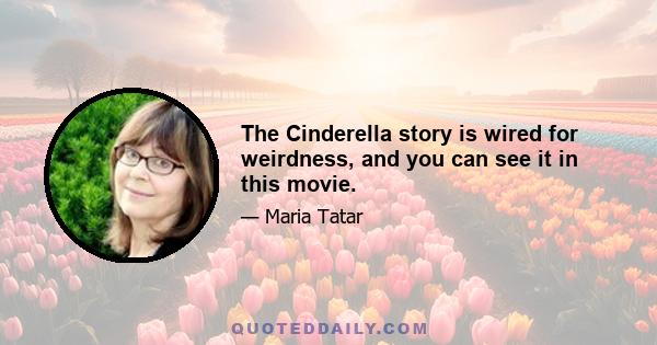 The Cinderella story is wired for weirdness, and you can see it in this movie.