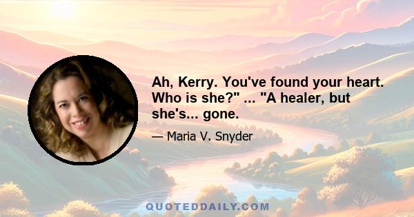 Ah, Kerry. You've found your heart. Who is she? ... A healer, but she's... gone.