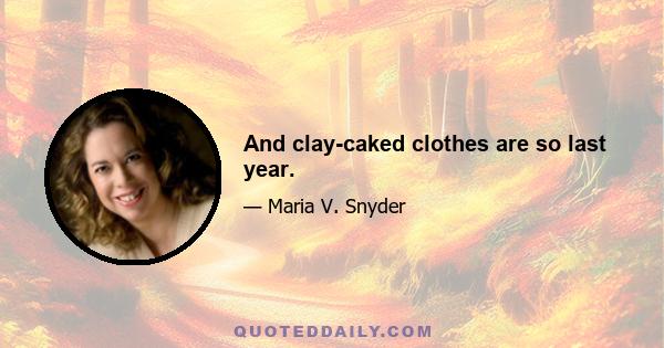 And clay-caked clothes are so last year.