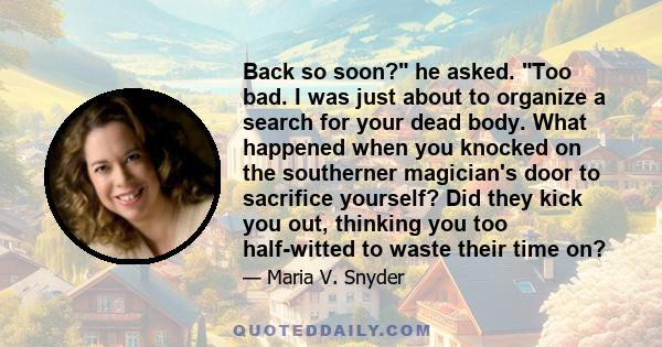 Back so soon? he asked. Too bad. I was just about to organize a search for your dead body. What happened when you knocked on the southerner magician's door to sacrifice yourself? Did they kick you out, thinking you too