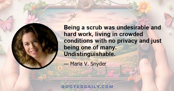 Being a scrub was undesirable and hard work, living in crowded conditions with no privacy and just being one of many. Undistinguishable.