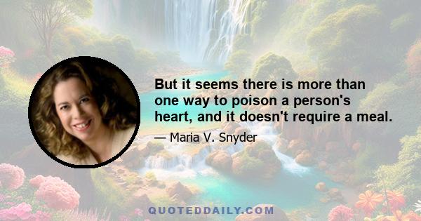 But it seems there is more than one way to poison a person's heart, and it doesn't require a meal.