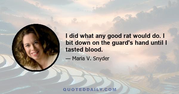 I did what any good rat would do. I bit down on the guard's hand until I tasted blood.