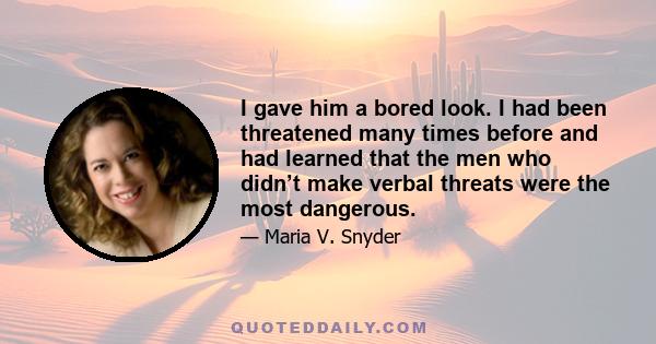 I gave him a bored look. I had been threatened many times before and had learned that the men who didn’t make verbal threats were the most dangerous.