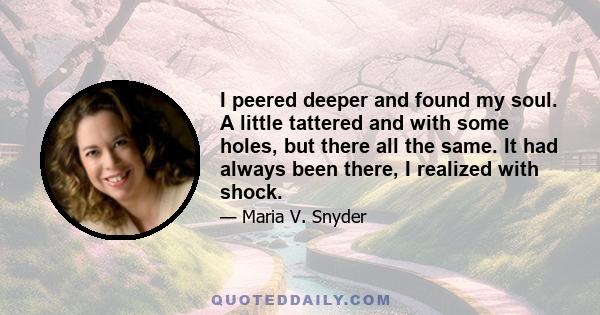 I peered deeper and found my soul. A little tattered and with some holes, but there all the same. It had always been there, I realized with shock.