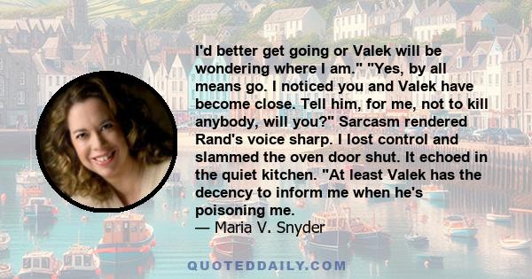 I'd better get going or Valek will be wondering where I am. Yes, by all means go. I noticed you and Valek have become close. Tell him, for me, not to kill anybody, will you? Sarcasm rendered Rand's voice sharp. I lost