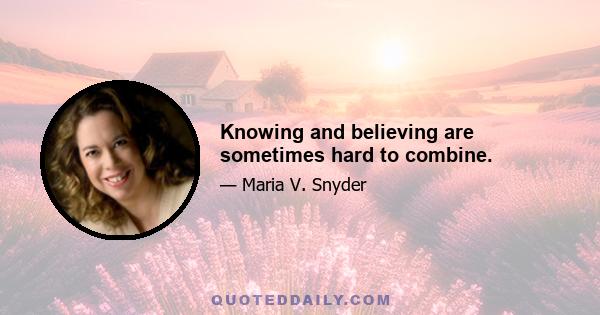 Knowing and believing are sometimes hard to combine.