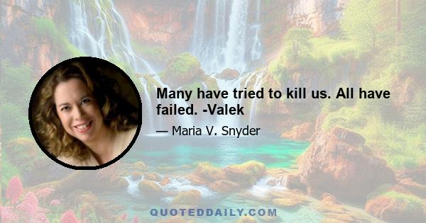 Many have tried to kill us. All have failed. -Valek