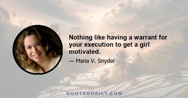 Nothing like having a warrant for your execution to get a girl motivated.