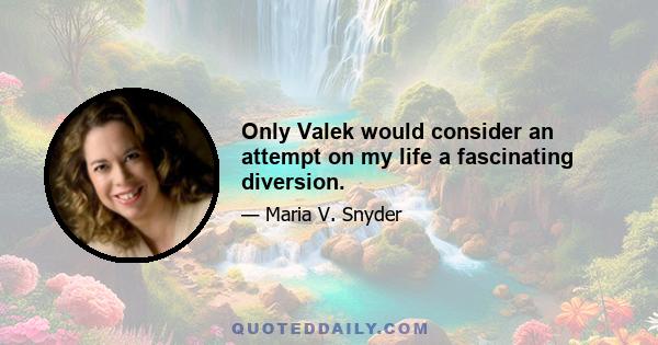 Only Valek would consider an attempt on my life a fascinating diversion.