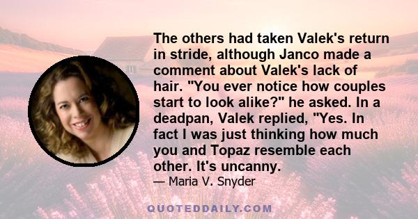 The others had taken Valek's return in stride, although Janco made a comment about Valek's lack of hair. You ever notice how couples start to look alike? he asked. In a deadpan, Valek replied, Yes. In fact I was just